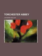 Torchester Abbey di Catherine Sinclair edito da Rarebooksclub.com