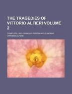 The Tragedies of Vittorio Alfieri Volume 2; Complete, Including His Posthumous Works di Vittorio Alfieri edito da Rarebooksclub.com