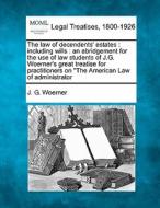 The Law Of Decendents' Estates : Including Wills : An Abridgement For The Use Of Law Students Of J.g. Woerner's Great Treatise For Practitioners On "t di J. G. Woerner edito da Gale, Making Of Modern Law