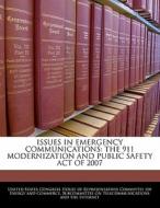 Issues In Emergency Communications: The 911 Modernization And Public Safety Act Of 2007 edito da Bibliogov