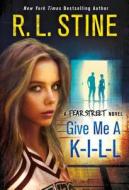 Give Me a K-I-L-L: A Fear Street Novel di R. L. Stine edito da THOMAS DUNNE BOOKS