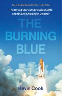 The Burning Blue: The Untold Story of Christa McAuliffe and Nasa's Challenger Disaster di Kevin Cook edito da HENRY HOLT