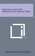Virginia and the French and Indian War di Hayes Baker-Crothers edito da Literary Licensing, LLC