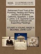 Retirement Fund Trust Of The Plumbing, Heating And Piping Industry Of Southern California, Appellant, V. Edith J. Johns. U.s. Supreme Court Transcript di Stuart H Young, Wade H McCree, John I Loy edito da Gale Ecco, U.s. Supreme Court Records