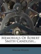 Memorials Of Robert Smith Candlish... di William Wilson edito da Nabu Press