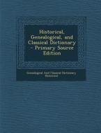 Historical, Genealogical, and Classical Dictionary di Genealogical and Classical D Historical edito da Nabu Press