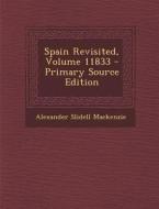 Spain Revisited, Volume 11833 di Alexander Slidell MacKenzie edito da Nabu Press