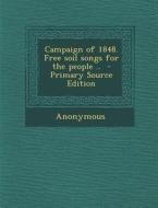 Campaign of 1848. Free Soil Songs for the People .. di Anonymous edito da Nabu Press