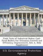 Field Tests Of Industrial Stoker Coal-fired Boilers For Emissions Control And Efficiency Improvement, Site A, Data Supplement edito da Bibliogov