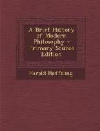 A Brief History of Modern Philosophy - Primary Source Edition di Harald Hoffding edito da Nabu Press