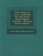 Peoria Book of Verse: Published for the Peoria Allied English Interests - Primary Source Edition di Peoria Allied English Interests edito da Nabu Press