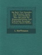 Das Buch Vom Gesunden Und Kranken Hunde: Lehr- Und Handbuch Uber Das Ganze Der Wissenschaftlichen Und Praktischen Kynologie di L. Hoffmann edito da Nabu Press