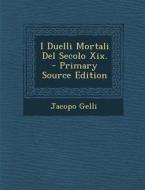 I Duelli Mortali del Secolo XIX. - Primary Source Edition di Jacopo Gelli edito da Nabu Press