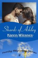 Shards of Ashley, Book 5 of the Family Heirlooms Series di Karen Wiesner edito da Lulu.com
