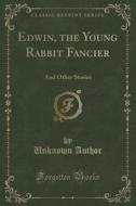 Edwin, The Young Rabbit Fancier di Unknown Author edito da Forgotten Books