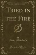 Tried In The Fire (classic Reprint) di Leone Blanchard edito da Forgotten Books