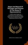 Digest And Manual Of The Rules And Practice Of The House Of Representatives edito da Arkose Press