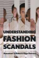 Understanding Fashion Scandals di Annamari Vänskä, Olga Gurova edito da BLOOMSBURY VISUAL ARTS