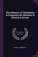 The Influence of Christianity in Promoting the Abolition of Slavery in Europe di Churchill Babington edito da PALALA PR
