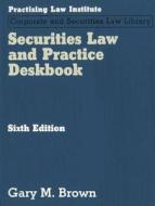 Securities Law and Practice Deskbook di Gary Brown edito da Practising Law Institute