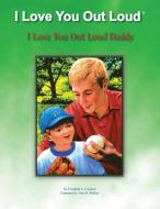 I Love You out Loud Daddy di Elizabeth A. Cranford edito da Xlibris US