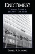 Endtimes?: Crises and Turmoil at the New York Times di Daniel R. Schwarz edito da EXCELSIOR ED