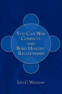 You Can Win Conflicts and Build Healthy Relationships di Levi C. Williams edito da AUTHORHOUSE
