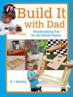 Build It With Dad di A. J. Hamler edito da F&w Publications Inc