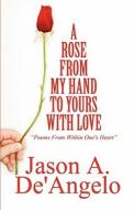 A Rose From My Hand To Yours With Love di Jason De'angelo edito da America Star Books