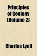 Principles Of Geology (volume 2) di Charles Lyell edito da General Books Llc