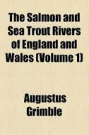 The Salmon And Sea Trout Rivers Of England And Wales (volume 1) di Augustus Grimble edito da General Books Llc