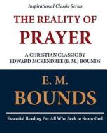The Reality of Prayer: A Christian Classic by Edward McKendree (E. M.) Bounds di Edward M. Bounds, E. M. Bounds edito da Createspace