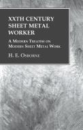 XXth Century Sheet Metal Worker - A Modern Treatise on Modern Sheet Metal Work di H. E. Osborne edito da Read Books