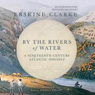 By the Rivers of Water: A Nineteeenth-Century Atlantic Odyssey di Erskine Clarke edito da Blackstone Audiobooks