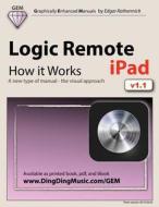 Logic Remote (iPad) - How It Works: A New Type of Manual - The Visual Approach di Edgar Rothermich edito da Createspace