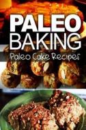 Paleo Baking - Paleo Cake Recipes di Ben Plus Publishing edito da Createspace