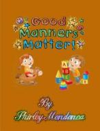 Good Manners Matter di Shirley Mendonca edito da Createspace