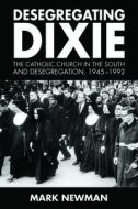 Desegregating Dixie di Mark Newman edito da University Press of Mississippi