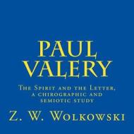Paul Valery: The Spirit and the Letter, a Chirographic and Semiotic Study di Z. W. Wolkowski edito da Createspace