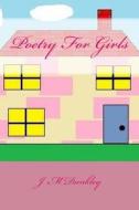 Poetry for Girls: Poetry That Rhymes di J. M. Dunkley edito da Createspace