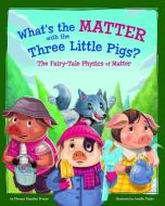 What's the Matter with the Three Little Pigs?: The Fairy-Tale Physics of Matter di Thomas Kingsley Troupe edito da PICTURE WINDOW BOOKS
