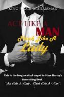 ACT Like a Man, Think Like a Lady di Prophet -. King Nazir Muhammad edito da Createspace Independent Publishing Platform
