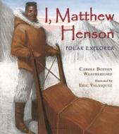 I, Matthew Henson: Polar Explorer di Carole Boston Weatherford edito da BLOOMSBURY