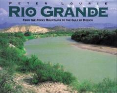 Rio Grande: From the Rocky Mountains to the Gulf of Mexico di Peter Lourie edito da Boyds Mills Press
