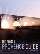 The Roman Provence Guide di Edwin Mullins edito da INTERLINK PUB GROUP INC