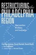 Restructuring the Philadelphia Region: Metropolitan Divisions and Inequality di Carolyn Adams, David Bartelt, David Elesh edito da Temple University Press