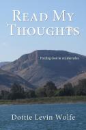 Read My Thoughts: Finding God in My Everyday di Dottie Levin Wolfe edito da ELM HILL BOOKS