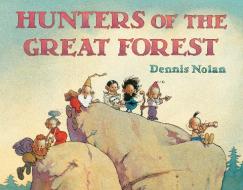 Hunters of the Great Forest di Dennis Nolan edito da ROARING BROOK PR