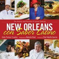 New Orleans Con Sabor Latino: The History and Passion of Latino Cooking di Zella Palmer Cuadra edito da University Press of Mississippi