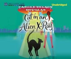Cat in an Alien X-Ray: A Midnight Louie Mystery di Carole Nelson Douglas edito da Dreamscape Media